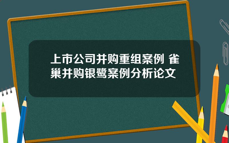 上市公司并购重组案例 雀巢并购银鹭案例分析论文